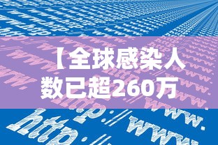 【全球感染人数已超260万例/全球感染人数真实数据】