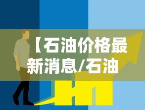 【石油价格最新消息/石油价格最新消息国际油价预期】