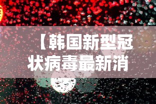 【韩国新型冠状病毒最新消息/韩国新型冠状病毒肺炎疫情最新消息】