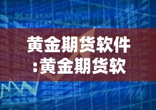 黄金期货软件:黄金期货软件里的量价怎么看