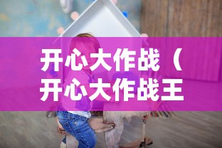 开心大作战（开心大作战王伟）