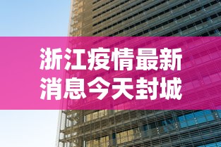 浙江疫情最新消息今天封城了/浙江的疫情最新通报 浙江疫情最新消息今天封城了/浙江的疫情最新通报