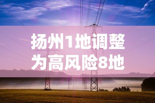 扬州1地调整为高风险8地为中风险/扬州1地升高风险10地升中风险
