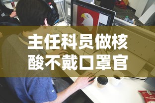 主任科员做核酸不戴口罩官方:停职:做核酸时没法戴口罩安全吗