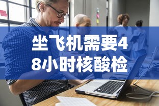 坐飞机需要48小时核酸检测吗（坐飞机要48小时核酸报告）