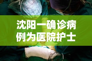 沈阳一确诊病例为医院护士/沈阳医护人员确诊 沈阳一确诊病例为医院护士/沈阳医护人员确诊