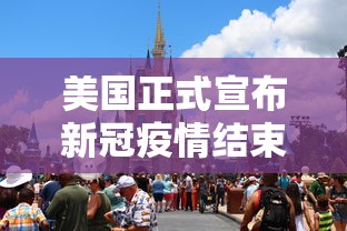 美国正式宣布新冠疫情结束/美国正式宣布新冠疫情结束是哪一年