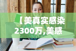 【美真实感染2300万,美感染人数】 【美真实感染2300万,美感染人数】