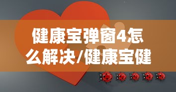 健康宝弹窗4怎么解决/健康宝健康状况弹窗