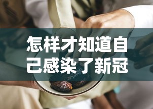 怎样才知道自己感染了新冠肺炎（怎么能知道自己感染新冠）