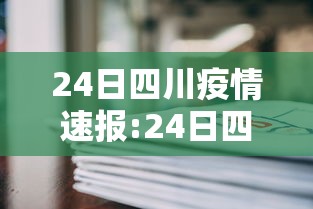 24日四川疫情速报:24日四川新增病例 24日四川疫情速报:24日四川新增病例