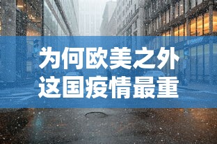 为何欧美之外这国疫情最重/为何欧美疫情严重 为何欧美之外这国疫情最重/为何欧美疫情严重