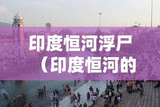 印度恒河浮尸(印度恒河的浮尸) 印度恒河浮尸(印度恒河的浮尸)
