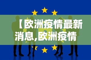 【欧洲疫情最新消息,欧洲疫情最新消息今天新增人数】