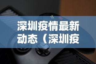深圳疫情最新动态（深圳疫情最新动态实时更新）