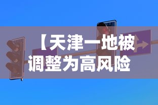 【天津一地被调整为高风险地区/天津一地被调整为高风险地区怎么办】 【天津一地被调整为高风险地区/天津一地被调整为高风险地区怎么办】