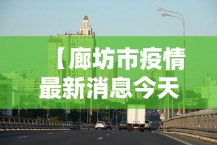 【廊坊市疫情最新消息今天/廊坊市疫情最新数据】