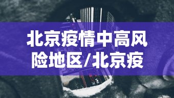北京疫情中高风险地区/北京疫情中高风险地区名单最新