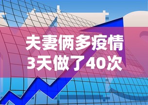 夫妻俩多疫情3天做了40次/一对情侣躲避疫情3天做40次 夫妻俩多疫情3天做了40次/一对情侣躲避疫情3天做40次