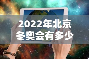 2022年北京冬奥会有多少个国家参加/2022年北京冬奥会有几个国家