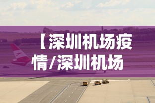 【深圳机场疫情/深圳机场疫情最新情况】