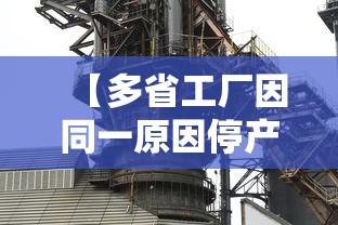 【多省工厂因同一原因停产发生了啥/国内工厂停工】