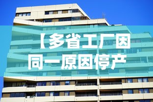 【多省工厂因同一原因停产发生了啥/国内工厂停工】