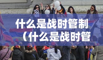 什么是战时管制（什么是战时管制机制）