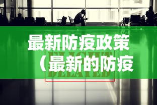 最新防疫政策(最新的防疫政策) 最新防疫政策(最新的防疫政策)