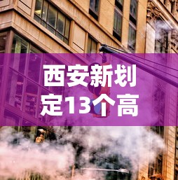 西安新划定13个高风险区/西安算高风险地区吗? 西安新划定13个高风险区/西安算高风险地区吗?