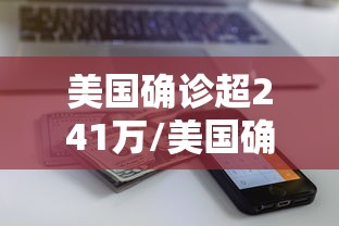 美国确诊超241万/美国确诊超1924万