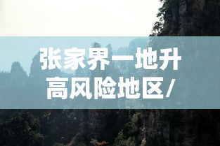 张家界一地升高风险地区/张家界11地调整为中风险地区