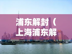 浦东解封（上海浦东解封时间）