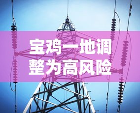 宝鸡一地调整为高风险地区（宝鸡是风险区吗）