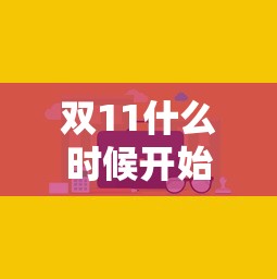 双11什么时候开始（双11什么时候开始活动）