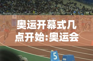 奥运开幕式几点开始:奥运会开幕式一般几点