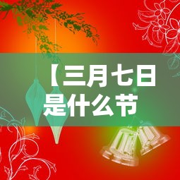 【三月七日是什么节日,3月七日是什么节日】