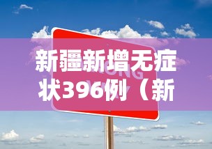 新疆新增无症状396例(新疆新增确诊22例 无症状感染者38例) 新疆新增无症状396例(新疆新增确诊22例 无症状感染者38例)