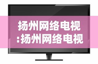 扬州网络电视:扬州网络电视维修电话