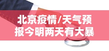 北京疫情/天气预报今明两天有大暴雨吗北京疫情