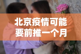 北京疫情可能要前推一个月/北京疫情又要开始了吗 北京疫情可能要前推一个月/北京疫情又要开始了吗