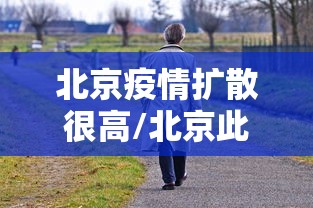 北京疫情扩散很高/北京此次疫情扩散风险很高