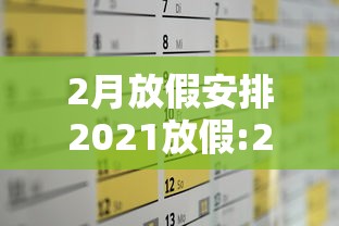 2月放假安排2021放假:2月份放假情况 2月放假安排2021放假:2月份放假情况
