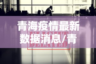 青海疫情最新数据消息/青海疫情最新数据消息