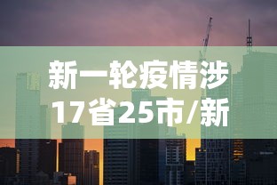 新一轮疫情涉17省25市/新一轮疫情分布图