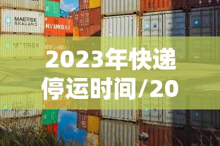 2023年快递停运时间/2023年快递停运时间表