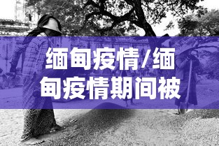 缅甸疫情/缅甸疫情期间被打屁股视频