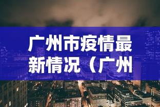 广州市疫情最新情况（广州市疫情最新情况分布图）