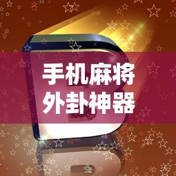 手机麻将外卦神器下载安装/小程序手机麻将外卦神器下载安装