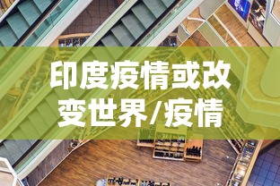 印度疫情或改变世界/疫情让印度